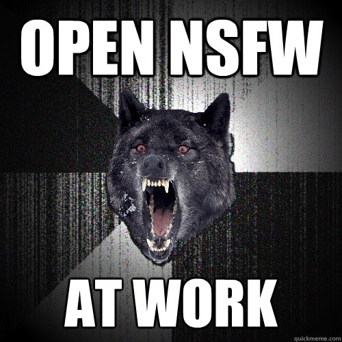 open nsfw at work  Insanity Wolf