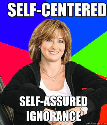 Self-centered self-assured ignorance - Self-centered self-assured ignorance  Sheltering Suburban Mom