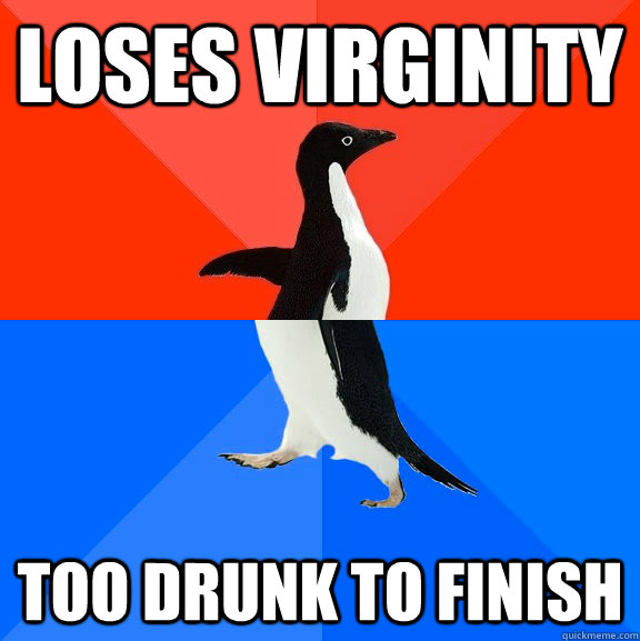 Loses virginity Too drunk to finish  Socially Awesome Awkward Penguin