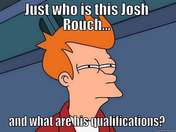 JUST WHO IS THIS JOSH ROUCH... AND WHAT ARE HIS QUALIFICATIONS? Futurama Fry