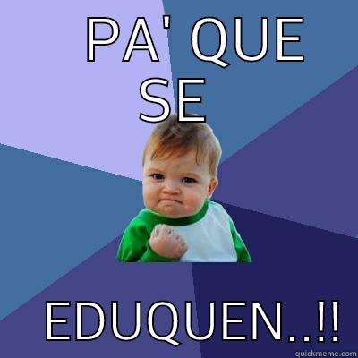    PA' QUE SE     EDUQUEN..!! Success Kid