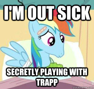 i'm out sick secretly playing with trapp  My little Pony Friendship is magic