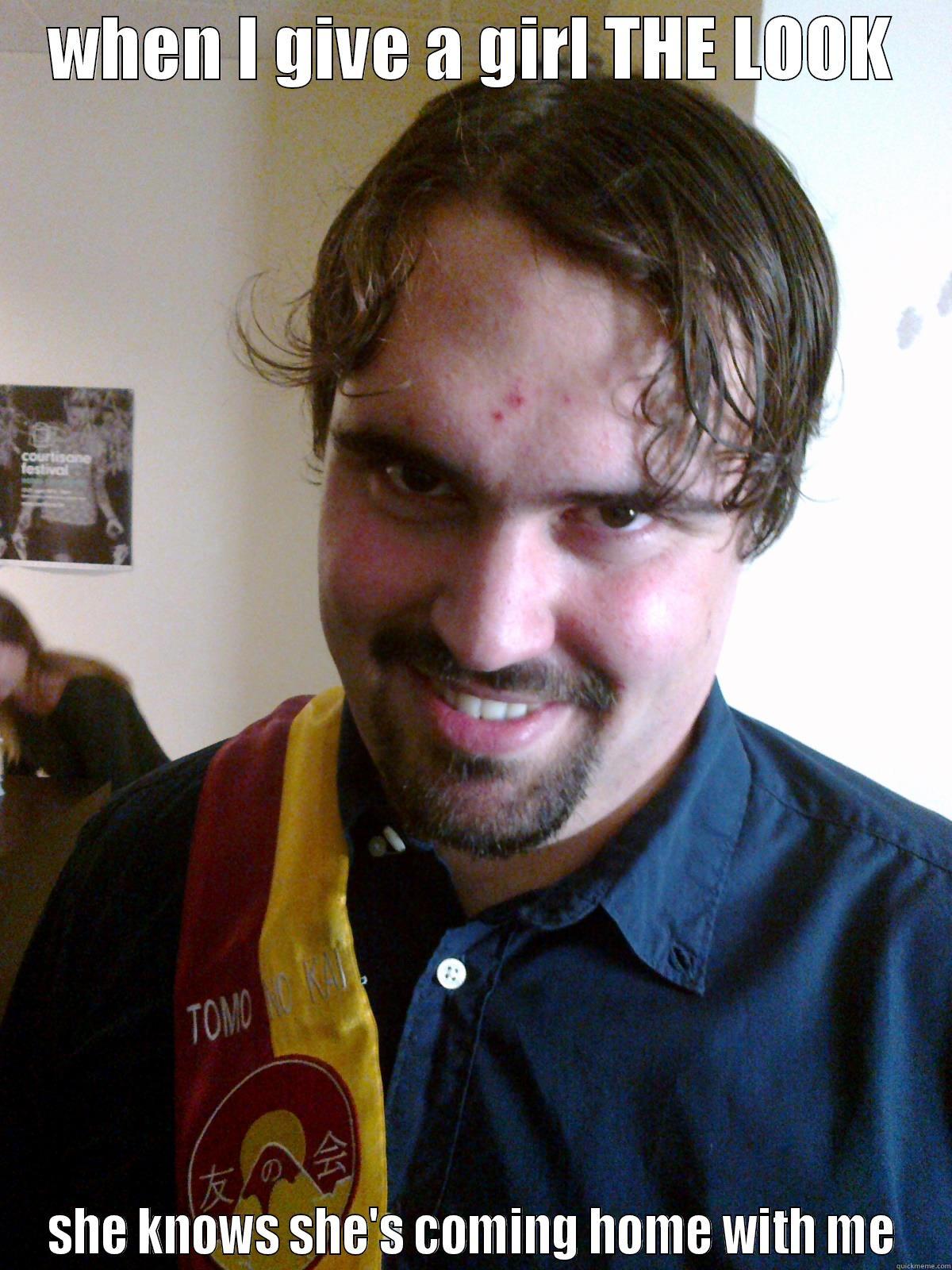 when i give a girl the look - WHEN I GIVE A GIRL THE LOOK SHE KNOWS SHE'S COMING HOME WITH ME Misc