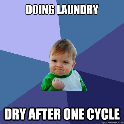 doing laundry dry after one cycle - doing laundry dry after one cycle  Success Kid