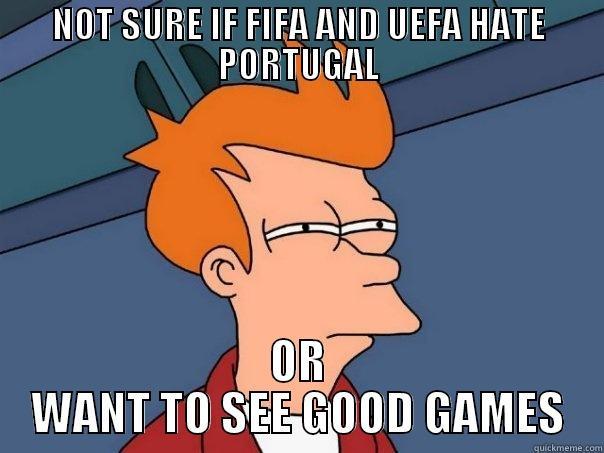 NOT SURE IF FIFA AND UEFA HATE PORTUGAL OR WANT TO SEE GOOD GAMES Futurama Fry
