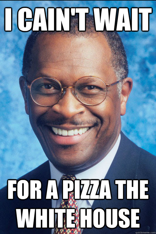 I Cain't Wait For a pizza the White House  Herman Cain 2016