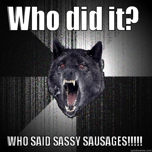 WHO DID IT? WHO SAID SASSY SAUSAGES!!!!! Insanity Wolf