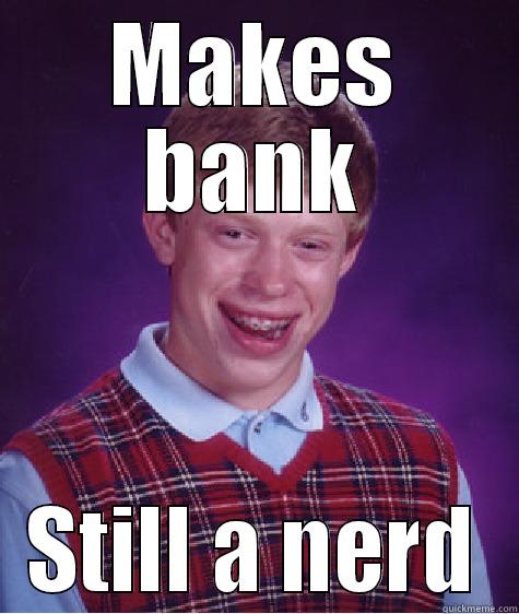 MAKES BANK STILL A NERD Bad Luck Brian