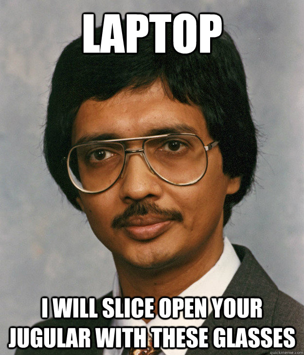 laptop i will slice open your jugular with these glasses - laptop i will slice open your jugular with these glasses  Mitra