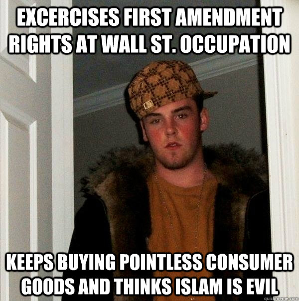 Excercises First Amendment Rights at Wall St. Occupation Keeps buying pointless consumer goods and thinks Islam is evil  Scumbag Steve