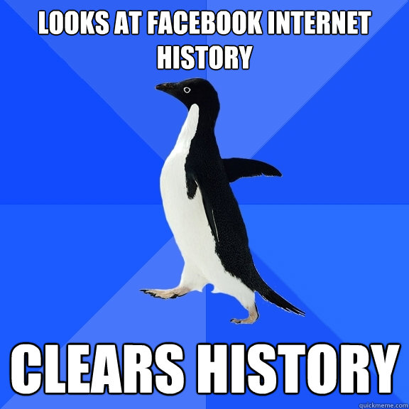 looks at facebook internet history clears history  Socially Awkward Penguin