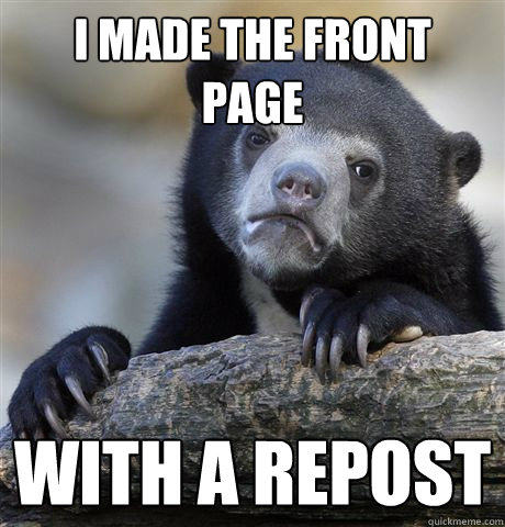 I made the front 
page with a repost  Confession Bear