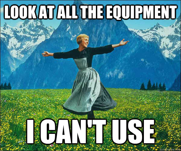 look at all the equipment I can't use  Look At All The Fucks I Give