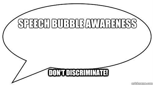 SPEECH BUBBLE AWARENESS

 DON'T DISCRIMINATE!  SPEECH BUBBLES