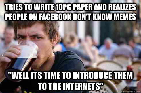 Tries to write 10pg paper and realizes people on facebook don't know memes 