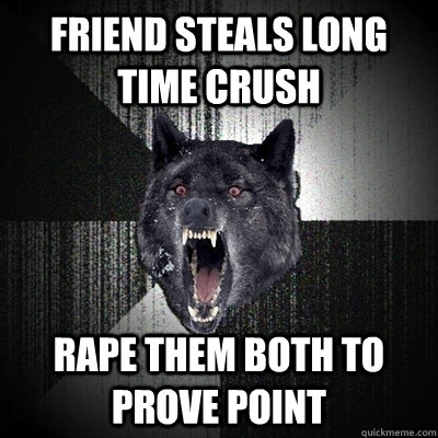 friend steals long time crush rape them both to prove point  