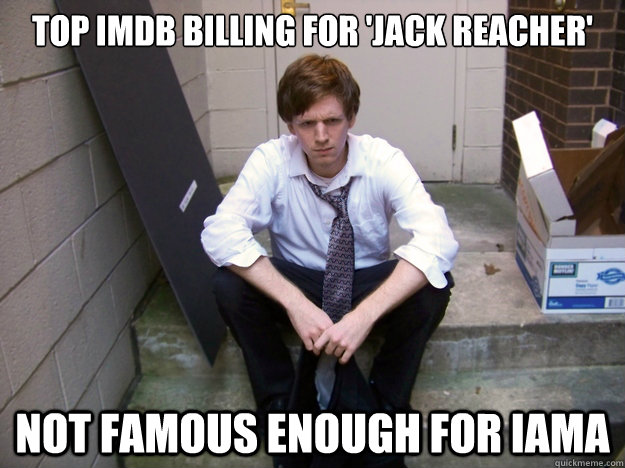 Top IMDB Billing for 'Jack Reacher' Not Famous enough for IAMA - Top IMDB Billing for 'Jack Reacher' Not Famous enough for IAMA  Internet-Savvy Nobody