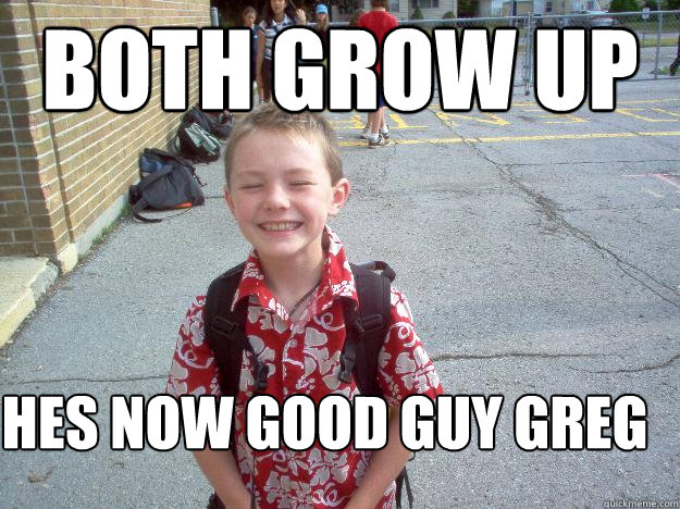 both grow up hes now good guy greg  Best friend charlie