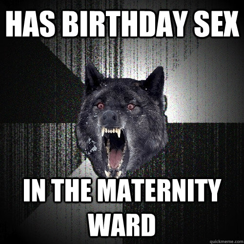 Has Birthday sex In the maternity ward  Insanity Wolf