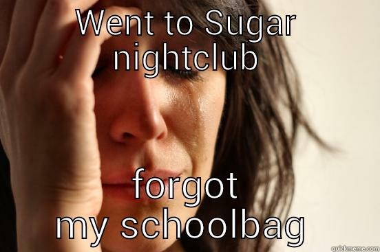 WENT TO SUGAR NIGHTCLUB FORGOT MY SCHOOLBAG  First World Problems