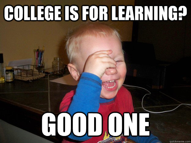 college is for learning? good one - college is for learning? good one  Good One Baby