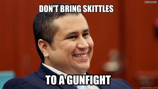 To a gunfight Don't Bring skittles  