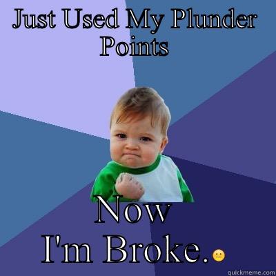 JUST USED MY PLUNDER POINTS NOW I'M BROKE. Success Kid
