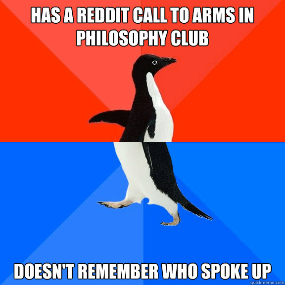 Has a reddit call to arms in philosophy club doesn't remember who spoke up  Socially Awesome Awkward Penguin