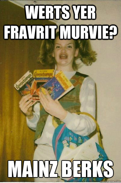 Werts yer fravrit murvie? MAINZ BERKS  BERKS
