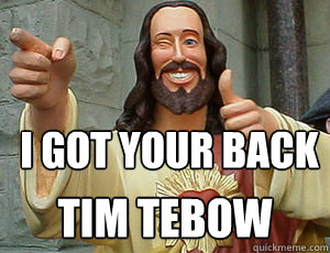 I got your back tim tebow  Buddy Christ