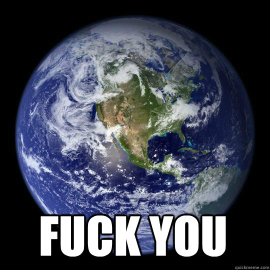  Fuck you  Earth