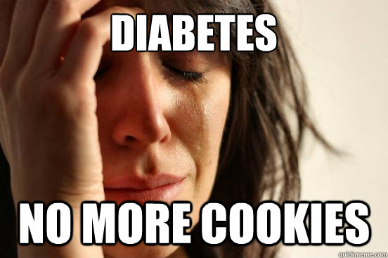 diabetes  no more cookies  First World Problems