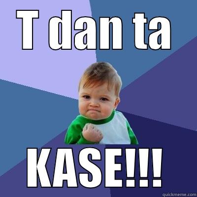 T DAN TA KASE!!! Success Kid
