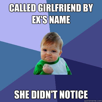 called girlfriend by ex's name she didn't notice - called girlfriend by ex's name she didn't notice  Success Kid