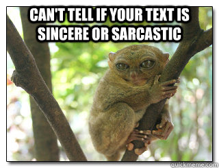 can't tell if your text is sincere or sarcastic  ugly animal