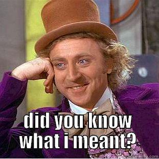  DID YOU KNOW WHAT I MEANT? Condescending Wonka