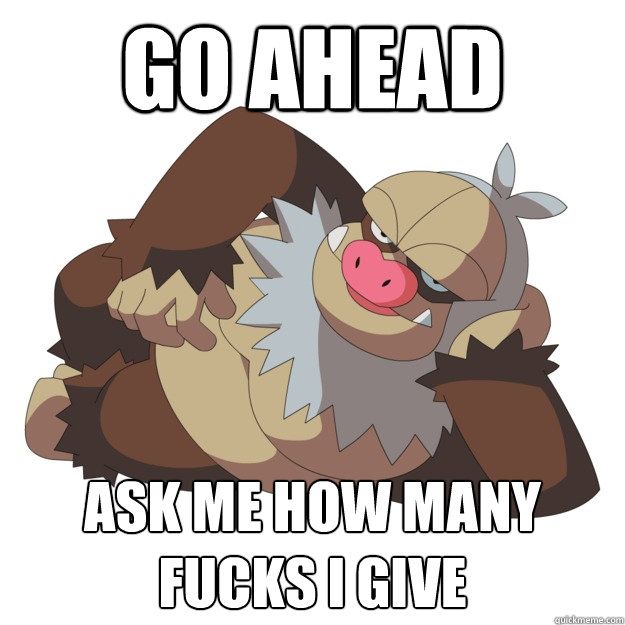 Go Ahead ask me how many fucks I give  Lazy Slaking