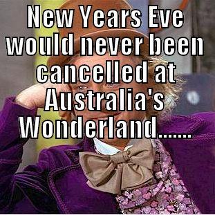 NEW YEARS EVE WOULD NEVER BEEN CANCELLED AT AUSTRALIA'S WONDERLAND.......  Condescending Wonka