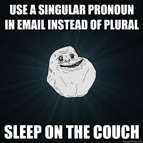 Use a singular pronoun in email instead of plural sleep on the couch  Forever Alone