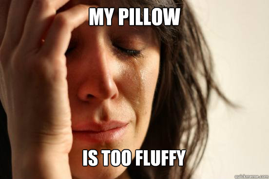my pillow is too fluffy Caption 3 goes here  First World Problems