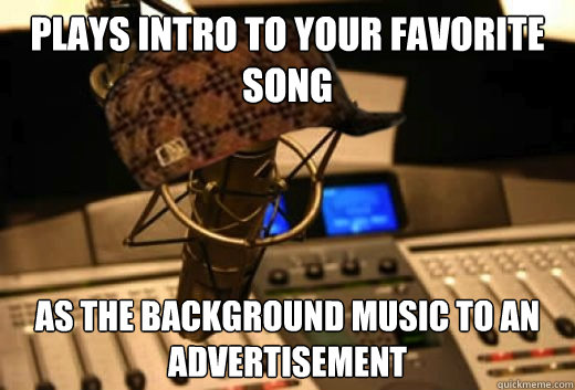 Plays intro to your favorite song as the background music to an advertisement - Plays intro to your favorite song as the background music to an advertisement  scumbag radio station