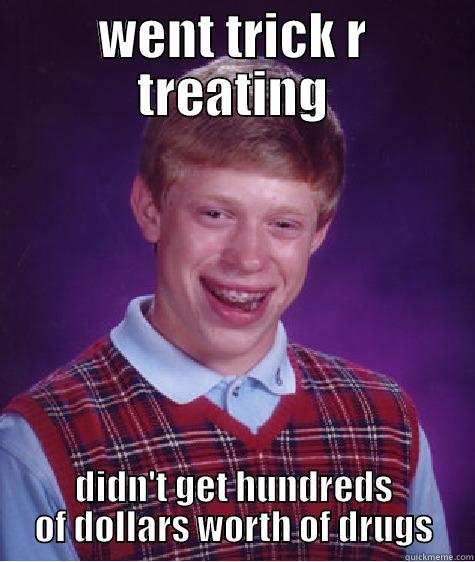 WENT TRICK R TREATING DIDN'T GET HUNDREDS OF DOLLARS WORTH OF DRUGS Bad Luck Brian