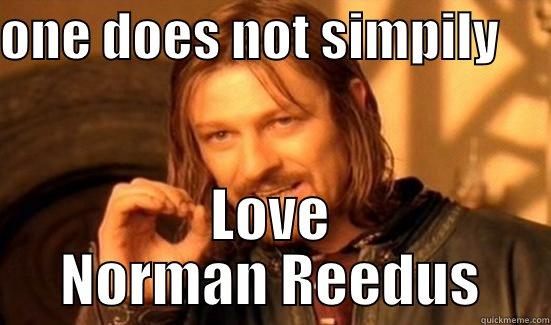 ONE DOES NOT SIMPILY      LOVE NORMAN REEDUS Boromir