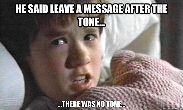 he said leave a message after the tone... ...there was no tone... - he said leave a message after the tone... ...there was no tone...  Awkward Truth Haley Joel Osment