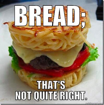 BREAD; THAT'S NOT QUITE RIGHT. Misc