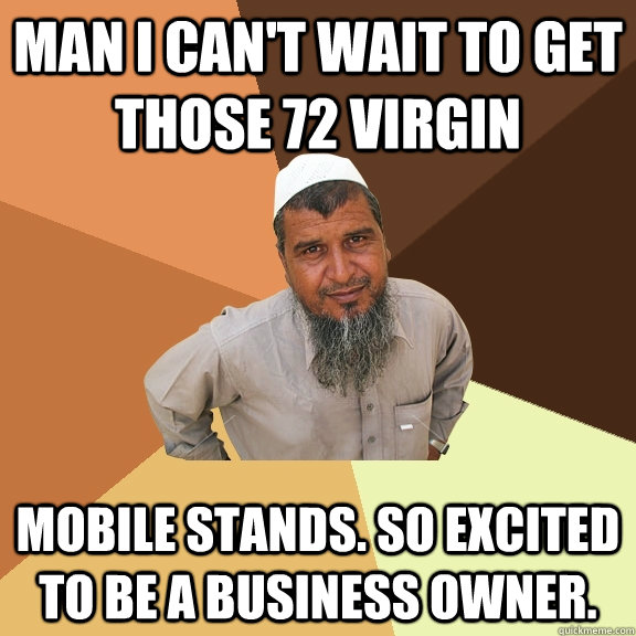 Man i can't wait to get those 72 virgin mobile stands. so excited to be a business owner.   Ordinary Muslim Man