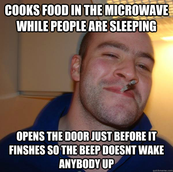 cooks food in the microwave while people are sleeping opens the door just before it finshes so the beep doesnt wake anybody up - cooks food in the microwave while people are sleeping opens the door just before it finshes so the beep doesnt wake anybody up  Misc