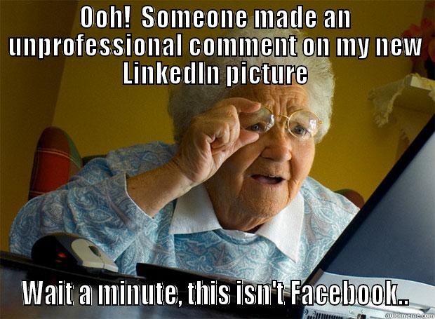 OOH!  SOMEONE MADE AN UNPROFESSIONAL COMMENT ON MY NEW LINKEDIN PICTURE WAIT A MINUTE, THIS ISN'T FACEBOOK.. Grandma finds the Internet