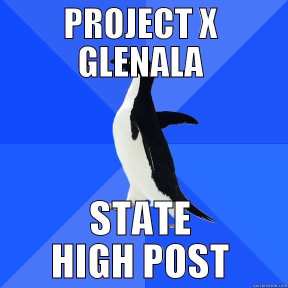 PROJECT X GLENALA STATE HIGH POST Socially Awkward Penguin