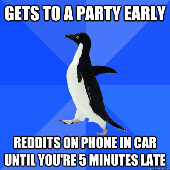 Gets to a party early reddits on phone in car until you're 5 minutes late  Socially Awkward Penguin